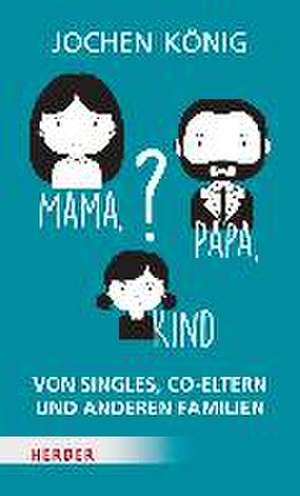 Mama, Papa, Kind? de Jochen König