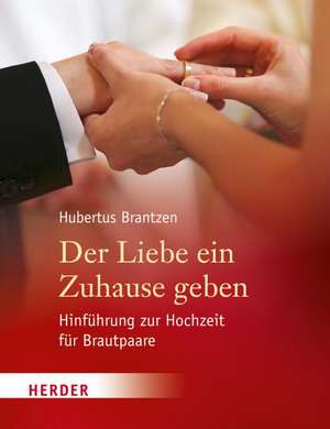 Der Liebe ein Zuhause geben de Hubertus Brantzen