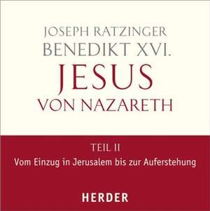 Jesus von Nazareth Teil II: Vom Einzug in Jerusalem bis zur Auferstehung de Benedikt XVI.