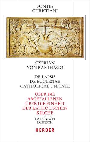 Cyprian: De lapsis - Über die Abgefallenen. De ecclesiae catholicae unitate - Über die Einheit der katholischen Kirche