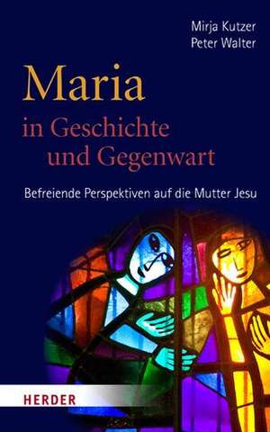 Maria in Geschichte und Gegenwart de Mirja Kutzer