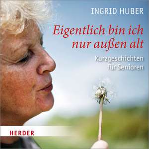 Eigentlich bin ich nur außen alt de Ingrid Huber