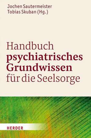 Handbuch psychiatrisches Grundwissen für die Seelsorge de Jochen Sautermeister