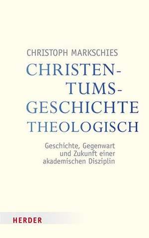 Christentumsgeschichte theologisch de Christoph Markschies