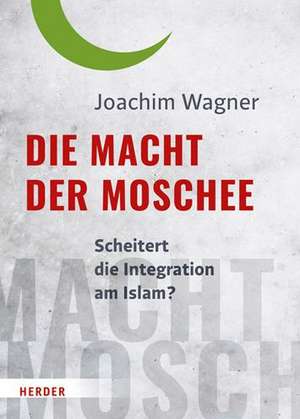 Die Macht der Moschee de Joachim Wagner