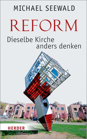 Reform - Dieselbe Kirche anders denken de Michael Seewald