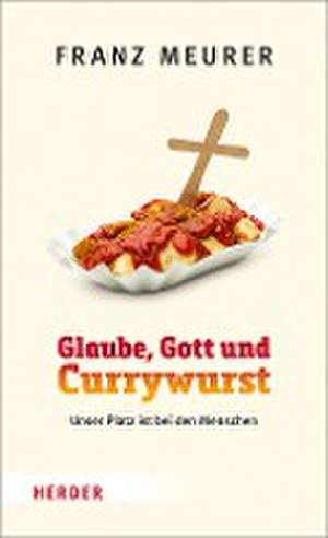 Glaube, Gott und Currywurst de Franz Meurer