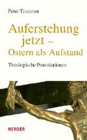 Auferstehung jetzt - Ostern als Aufstand de Peter Trummer