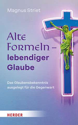 Alte Formeln - lebendiger Glaube de Magnus Striet