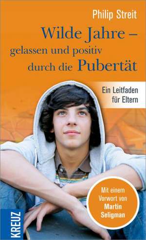 Wilde Jahre - gelassen und positiv durch die Pubertät de Philip Streit