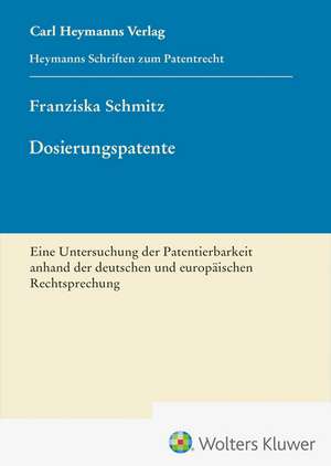 Dosierungspatente - Eine Untersuchung der Patentierbarkeit anhand der deutschen und europäischen Rechtsprechung (HSP 27) de Franziska Schmitz