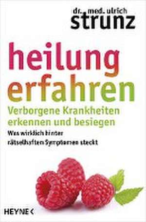 Heilung erfahren. Verborgene Krankheiten erkennen und besiegen de Ulrich Strunz