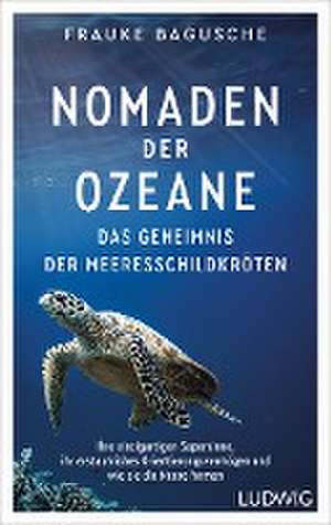 Nomaden der Ozeane - Das Geheimnis der Meeresschildkröten de Frauke Bagusche