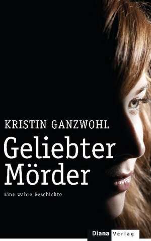 Geliebter Mörder de Kristin Ganzwohl