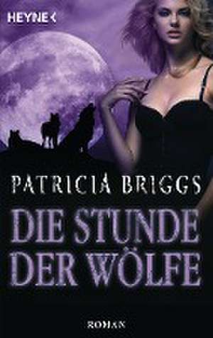 Die Stunde der Wölfe de Patricia Briggs