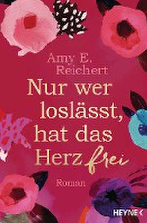 Nur wer loslässt, hat das Herz frei de Amy E. Reichert