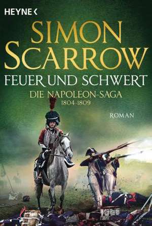 Feuer und Schwert - Die Napoleon-Saga 1804 - 1809 de Simon Scarrow