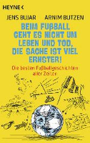 Beim Fußball geht es nicht um Leben und Tod, die Sache ist viel ernster! de Jens Bujar