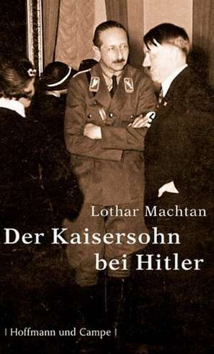 Der Kaisersohn bei Hitler de Lothar Machtan