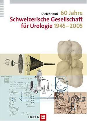 60 Jahre Schweizerische Gesellschaft für Urologie 1945-2005 de Dieter Hauri