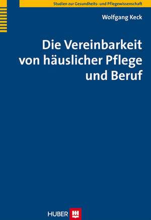 Die Vereinbarkeit von häuslicher Pflege und Beruf de Wolfgang Keck