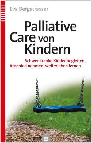 Palliative Care bei Kindern de Eva Bergsträsser