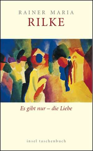 Es gibt nur die Liebe de Rainer Maria Rilke