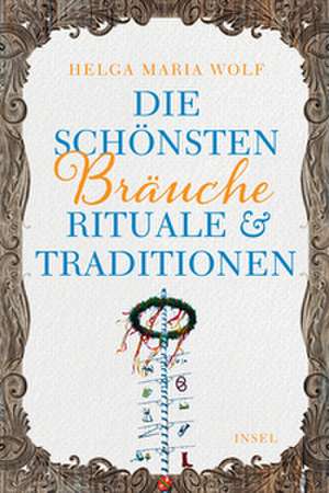 Die schönsten Bräuche, Rituale und Traditionen de Helga Maria Wolf