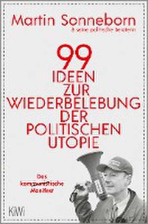 99 Ideen zur Wiederbelebung der politischen Utopie de Martin Sonneborn