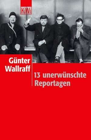 13 unerwünschte Reportagen de Günter Wallraff