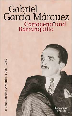 Journalistische Arbeiten 1948-1952 Bd. 1 / Cartagena und Baranquilla de Gabriel Garcia Marquez