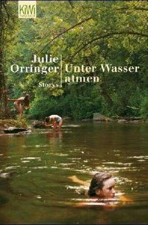 Unter Wasser atmen de Julie Orringer