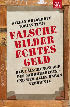 Falsche Bilder - Echtes Geld de Stefan Koldehoff