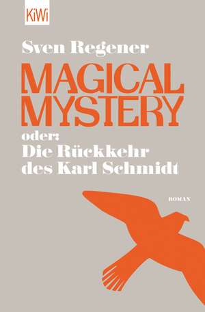 Magical Mystery oder: Die Rückkehr des Karl Schmidt de Sven Regener