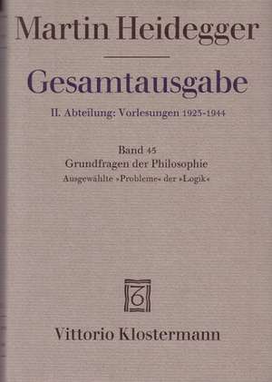 Martin Heidegger, Gesamtausgabe: Grundfragen Der Philosophie. Ausgewahlte Probleme Der Logik (Wintersemester 1937/38) de Martin Heidegger