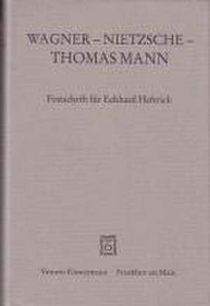 Wagner - Nietzsche - Thomas Mann: Festschrift Fur Eckhard Heftrich