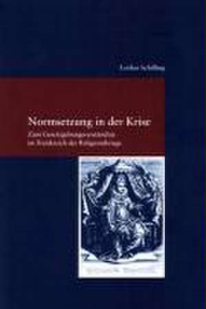 Normsetzung in Der Krise: Zum Gesetzgebungsverstandnis Im Frankreich Der Religionskriege