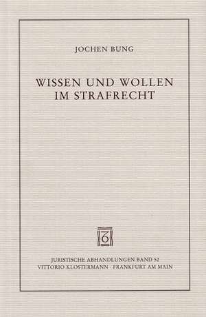 Wissen Und Wollen Im Strafrecht: Zur Theorie Und Dogmatik Des Subjektiven Tatbestands de Jochen Bung