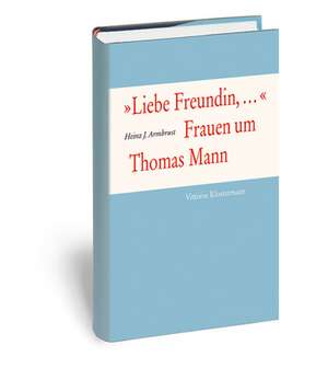 'Liebe Freundin, ...'. Frauen Um Thomas Mann: (Schwarze Hefte 1939-1941) de Heinz J Armbrust