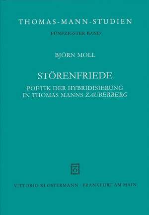 Storenfriede: Poetik Der Hybridisierung in Thomas Manns 'Zauberberg' de Björn Moll