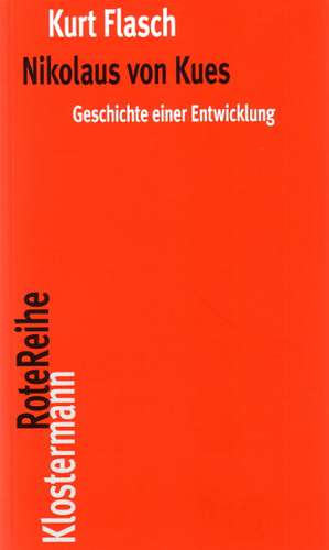 Nikolaus Von Kues. Geschichte Einer Entwicklung: Vorlesungen Zur Einfuhrung in Seine Philosophie de Kurt Flasch