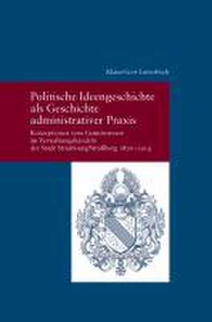 Politische Ideengeschichte als Geschichte administrativer Praxis de Klaus-Gert Lutterbeck