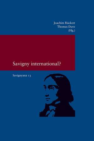 Savigny International?: Von Sudafrika Bis Spanien, Von Nachkriegsdeutschland Bis Zum Aufbruch Der Arabischen Welt de Thomas Duve