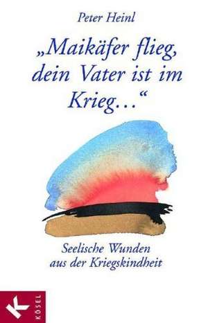 ' Maikäfer flieg, dein Vater ist im Krieg' ... de Peter Heinl