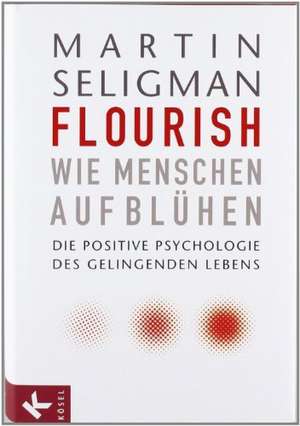 Flourish - Wie Menschen aufblühen de Martin Seligman