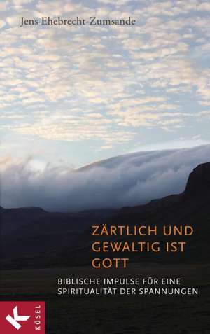 Zärtlich und gewaltig ist Gott de Jens Ehebrecht-Zumsande