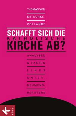 Schafft sich die katholische Kirche ab? de Thomas von Mitschke-Collande