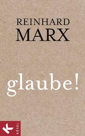 glaube! de Reinhard Marx