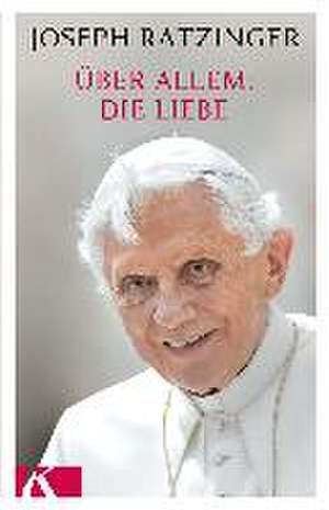 Über allem: Die Liebe de Joseph Ratzinger