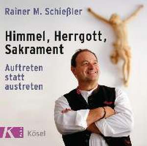 Himmel, Herrgott, Sakrament de Rainer M. Schießler